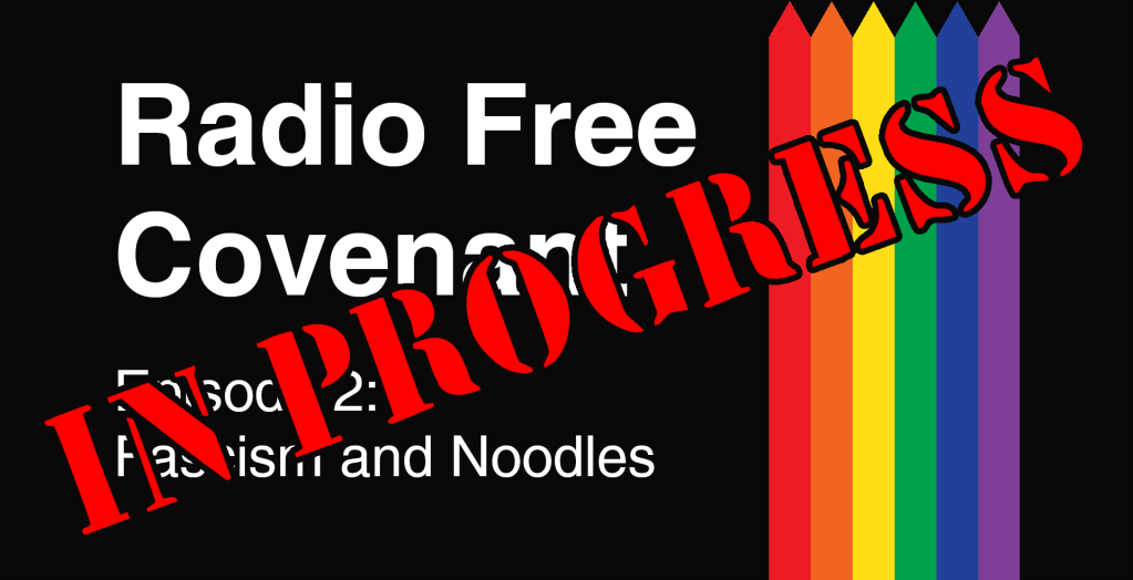 Radio Free Covenant - Episode 2 - Fascism and Noodles - In Progress